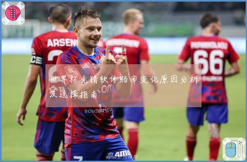 世界杯竞猜软件赔率变化原因分析及选择指南