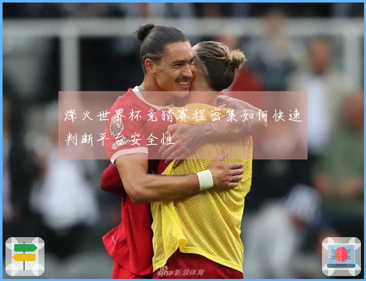 烽火世界杯竞猜赛程密集如何快速判断平台安全性